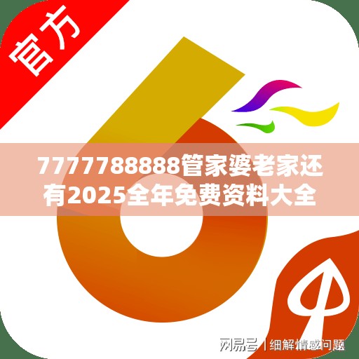 7777788888管家婆老家还有2025全年免费资料大全下载，实用释义、专家解读解释与落实-拒绝欺骗性承诺