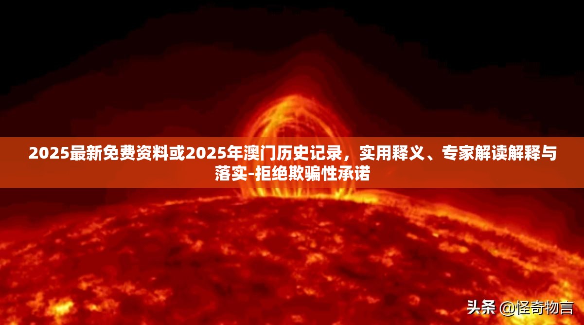 2025最新免费资料或2025年澳门历史记录，实用释义、专家解读解释与落实-拒绝欺骗性承诺